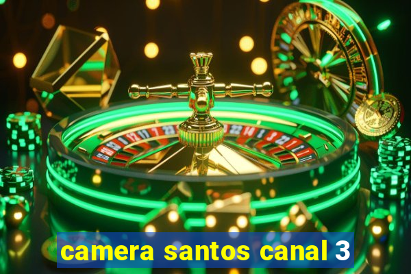 camera santos canal 3